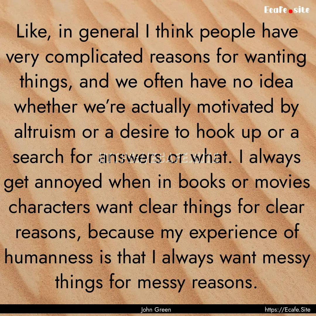 Like, in general I think people have very.... : Quote by John Green