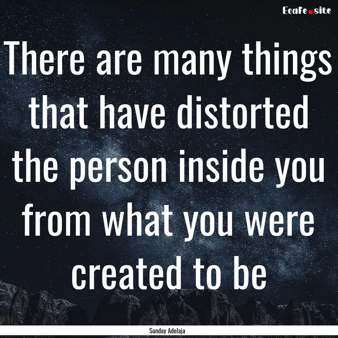 There are many things that have distorted.... : Quote by Sunday Adelaja