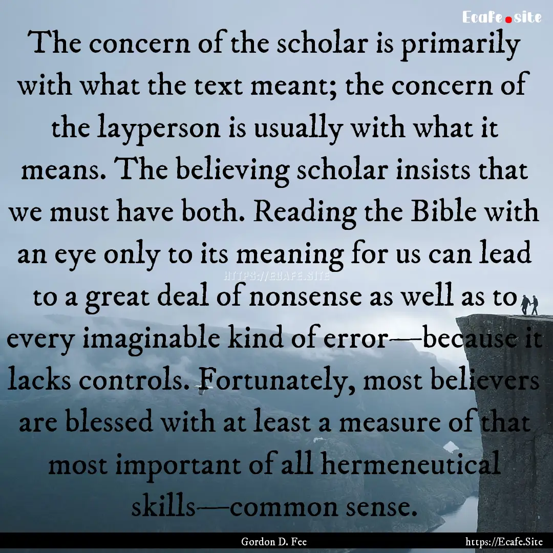 The concern of the scholar is primarily with.... : Quote by Gordon D. Fee