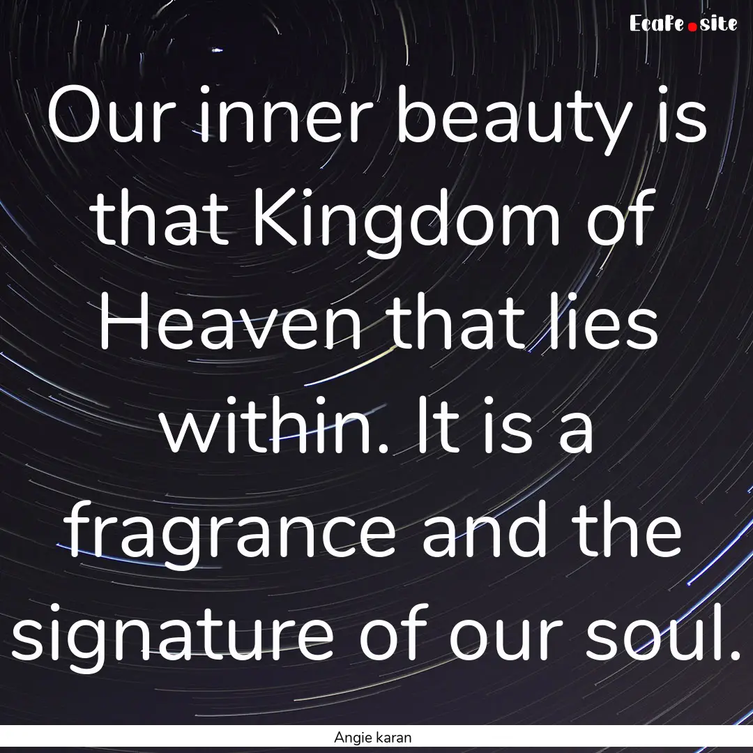 Our inner beauty is that Kingdom of Heaven.... : Quote by Angie karan