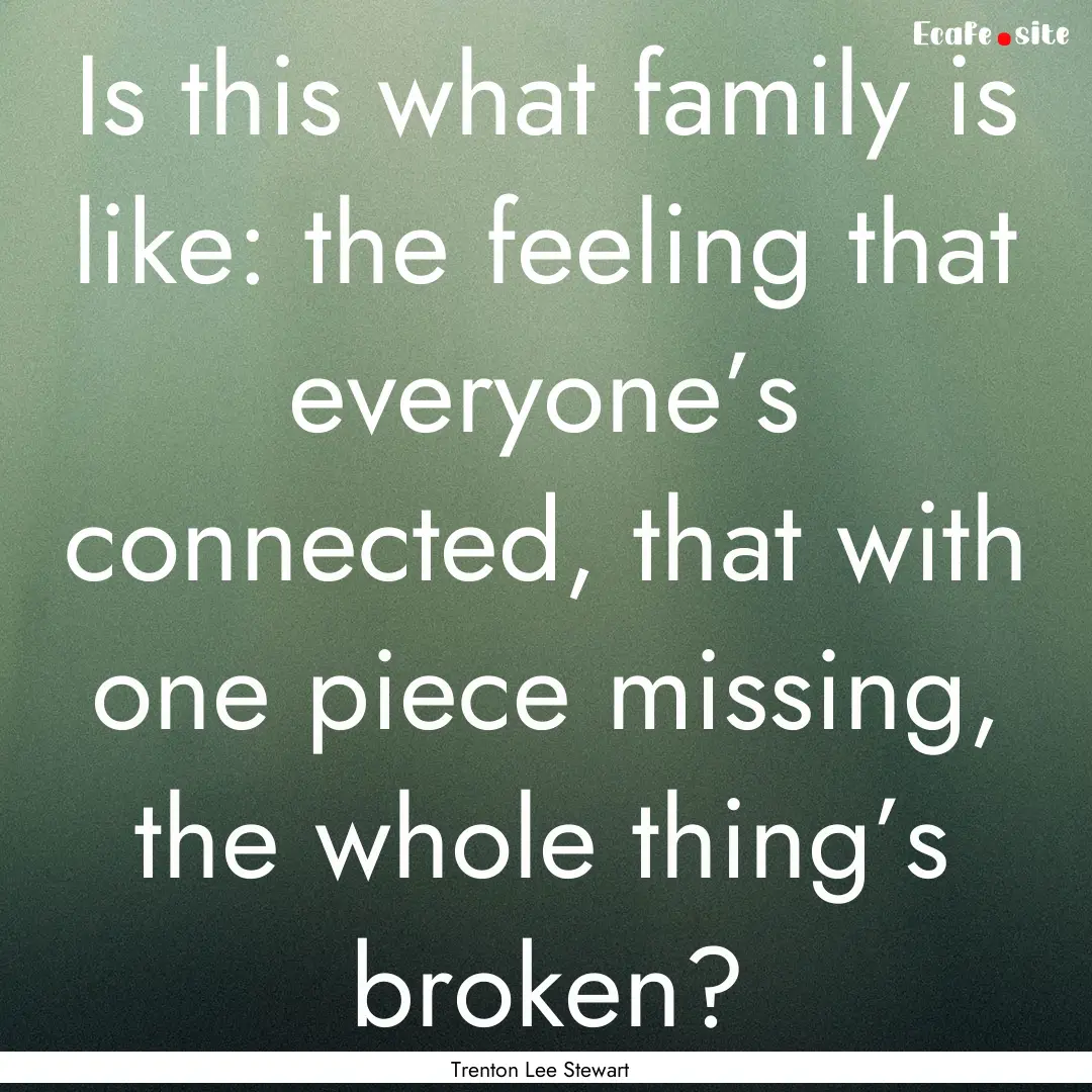 Is this what family is like: the feeling.... : Quote by Trenton Lee Stewart