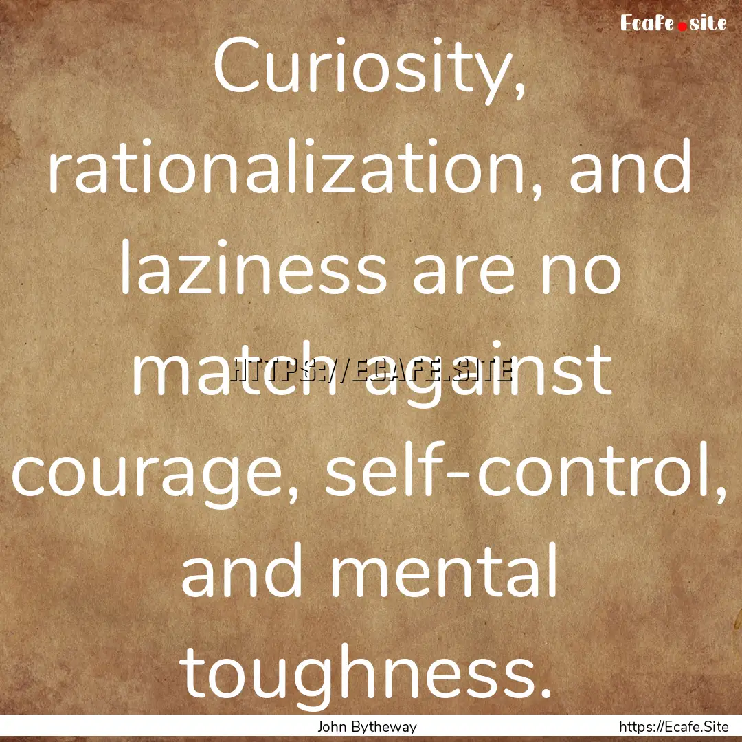 Curiosity, rationalization, and laziness.... : Quote by John Bytheway