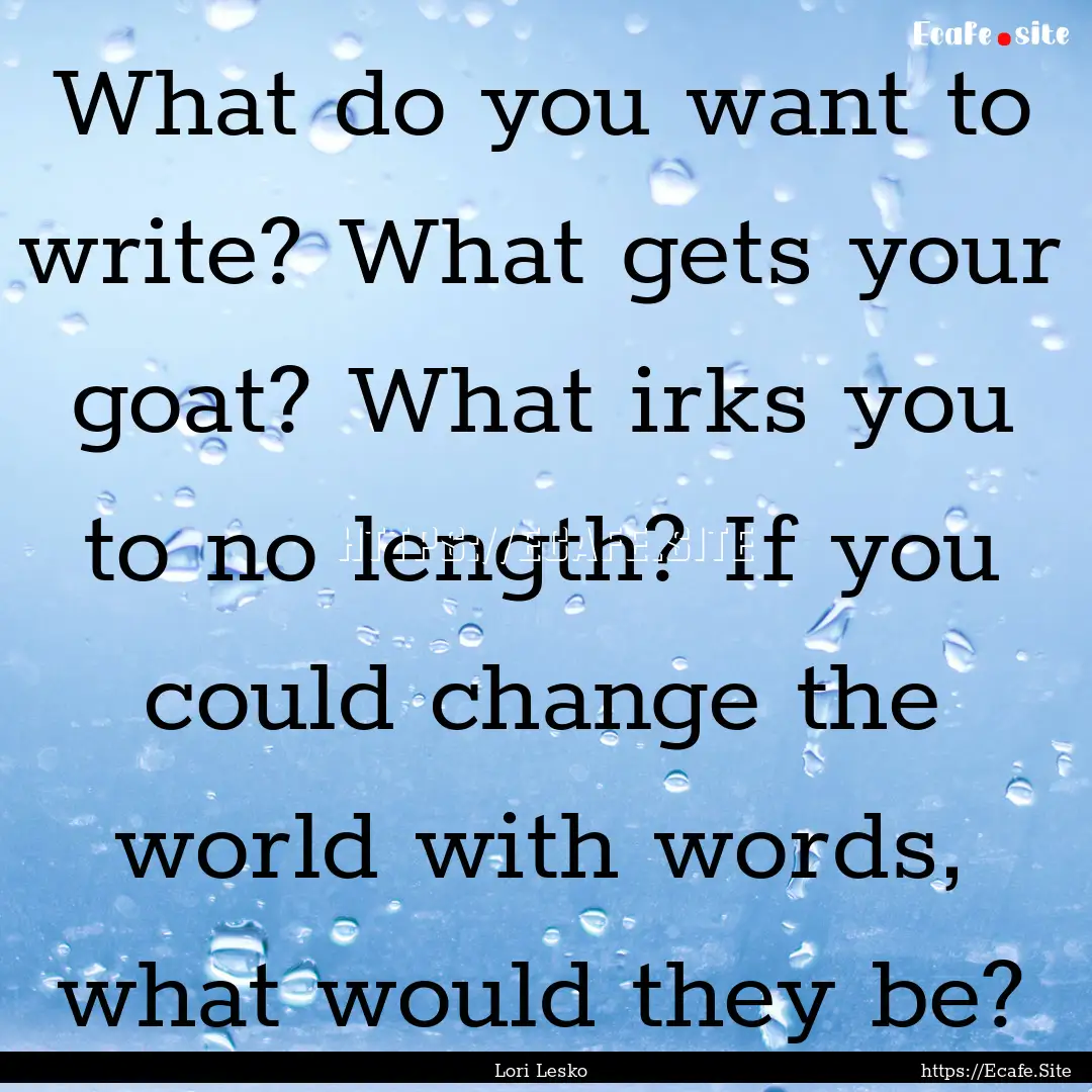 What do you want to write? What gets your.... : Quote by Lori Lesko