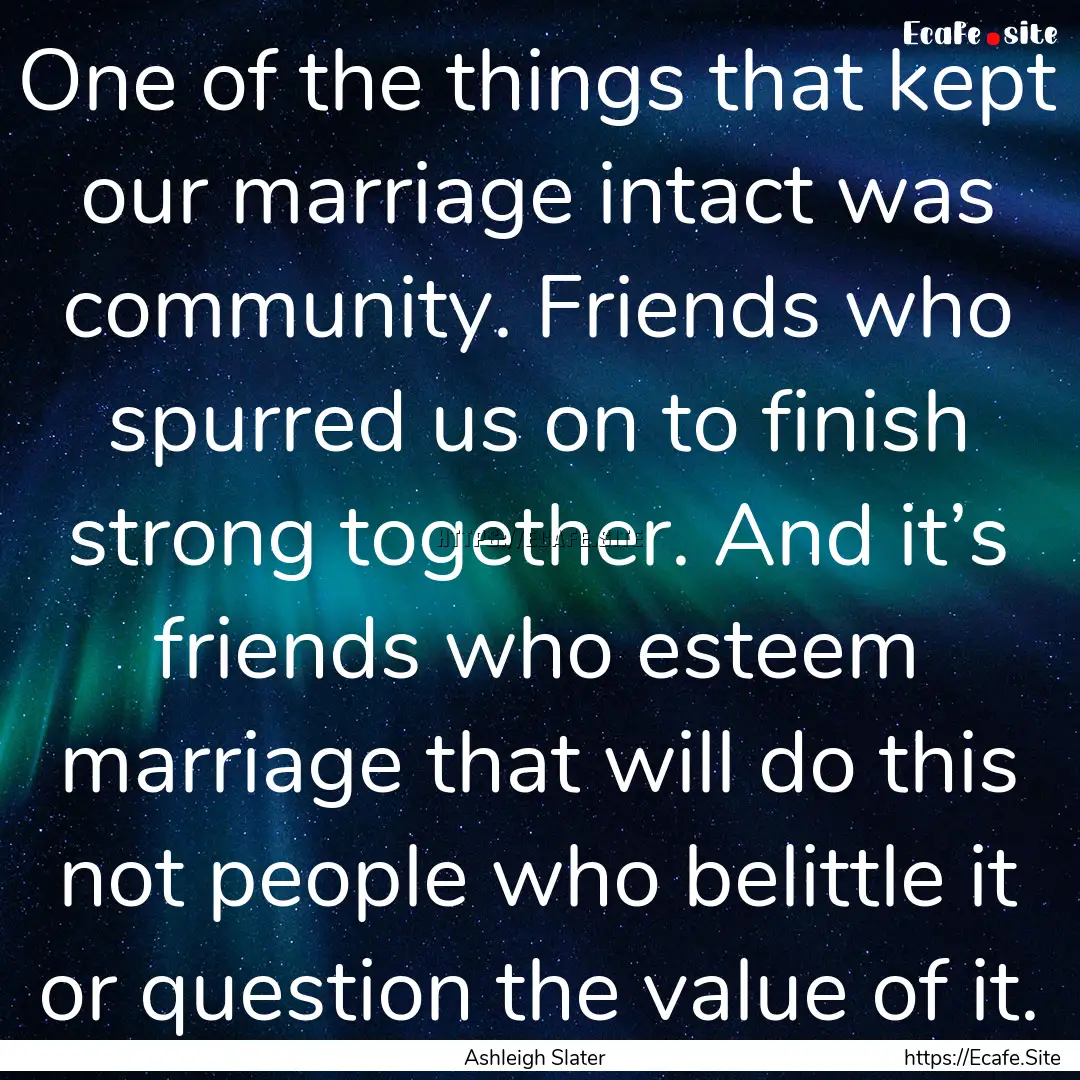 One of the things that kept our marriage.... : Quote by Ashleigh Slater