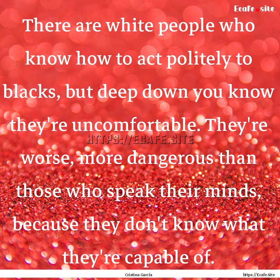 There are white people who know how to act.... : Quote by Cristina García