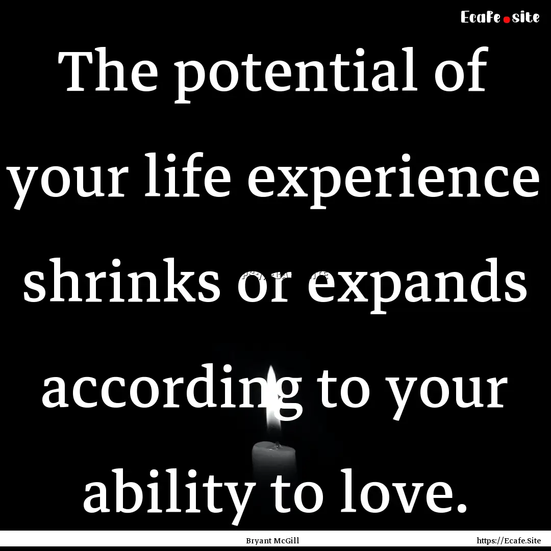 The potential of your life experience shrinks.... : Quote by Bryant McGill