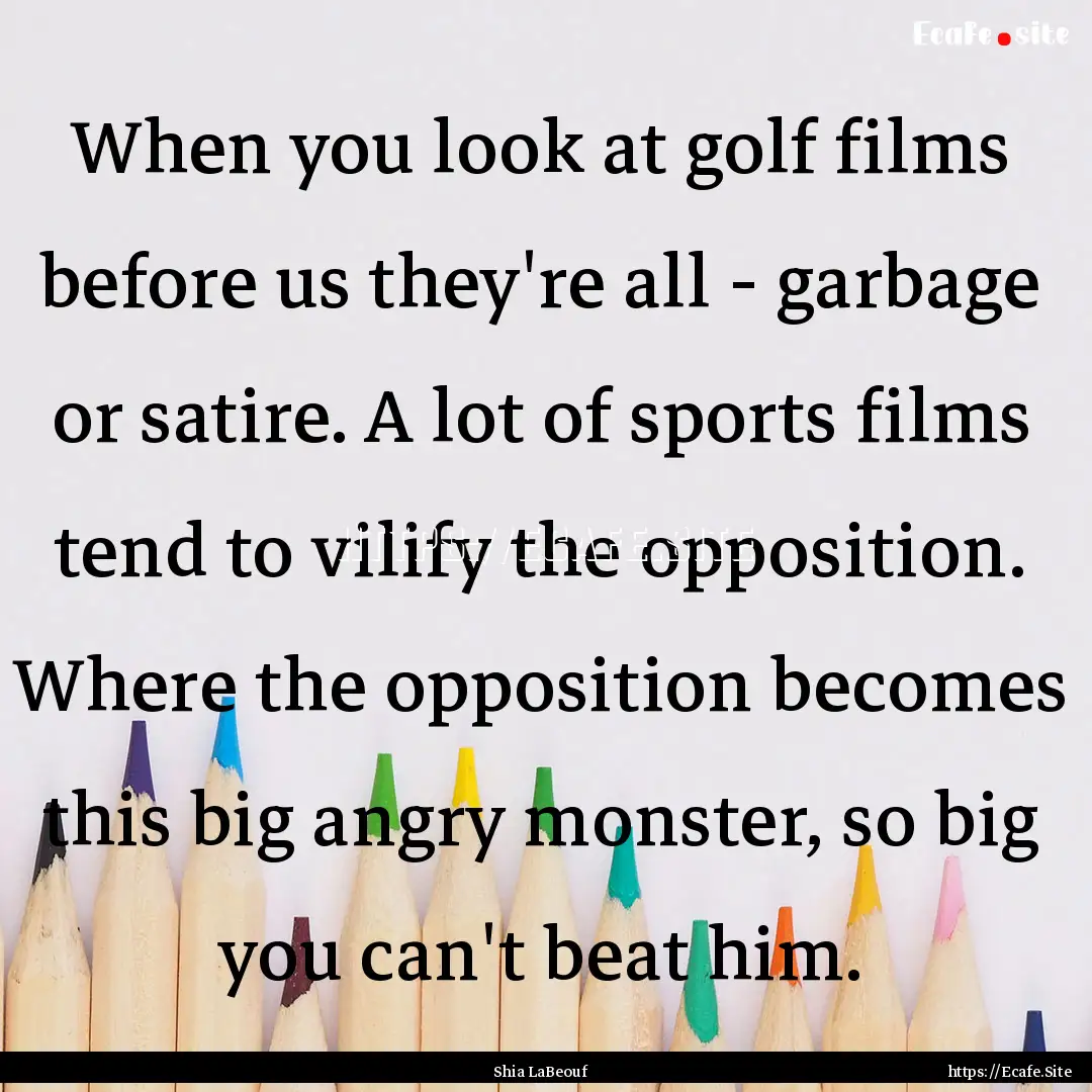 When you look at golf films before us they're.... : Quote by Shia LaBeouf