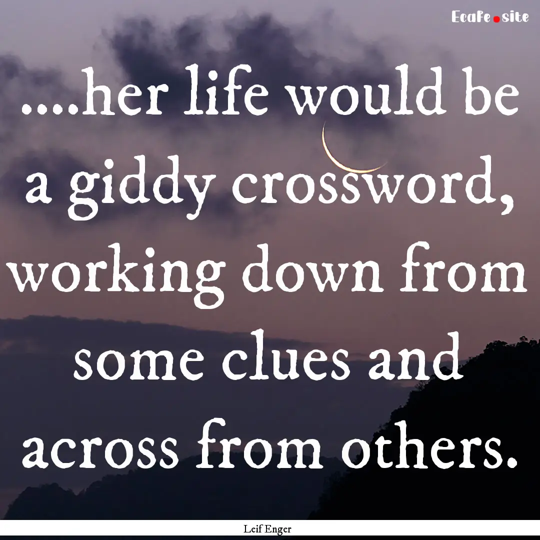 ....her life would be a giddy crossword,.... : Quote by Leif Enger