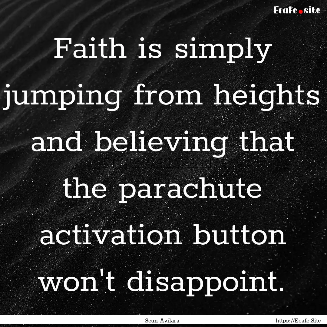 Faith is simply jumping from heights and.... : Quote by Seun Ayilara