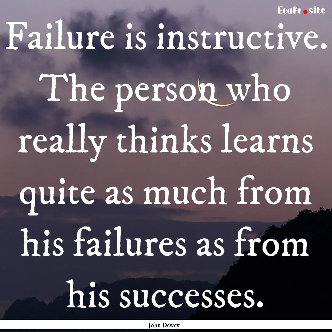 Failure is instructive. The person who really.... : Quote by John Dewey