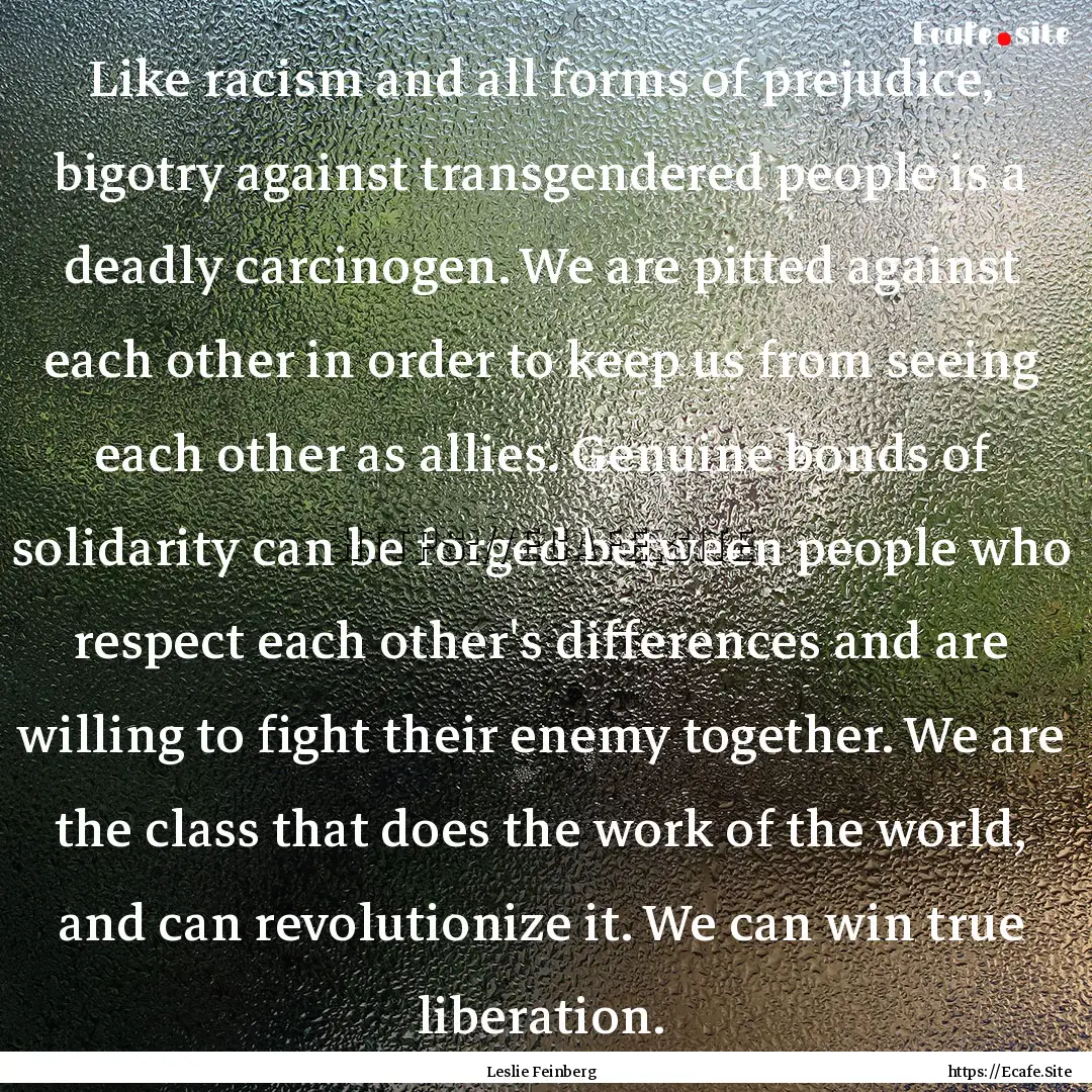 Like racism and all forms of prejudice, bigotry.... : Quote by Leslie Feinberg