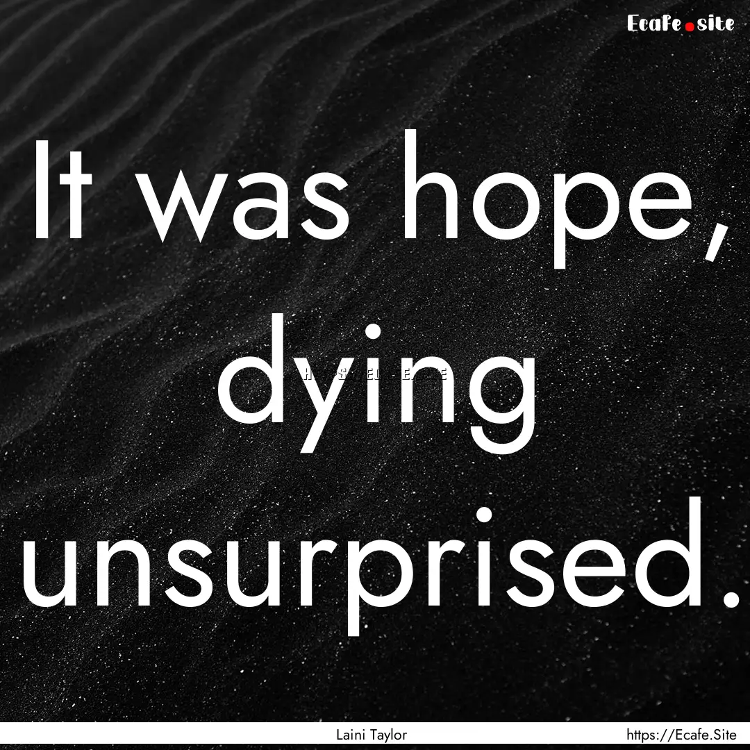 It was hope, dying unsurprised. : Quote by Laini Taylor