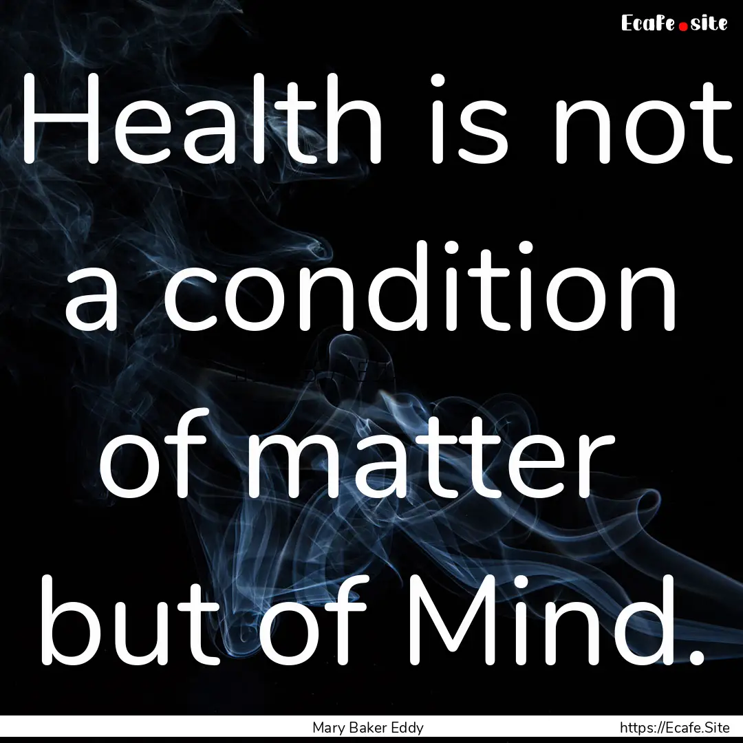 Health is not a condition of matter but.... : Quote by Mary Baker Eddy