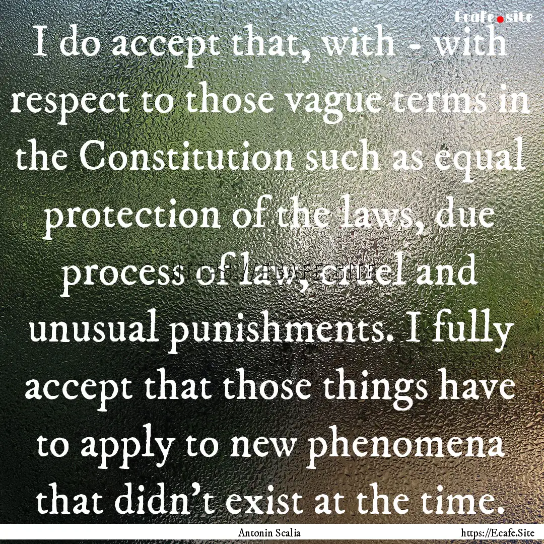 I do accept that, with - with respect to.... : Quote by Antonin Scalia