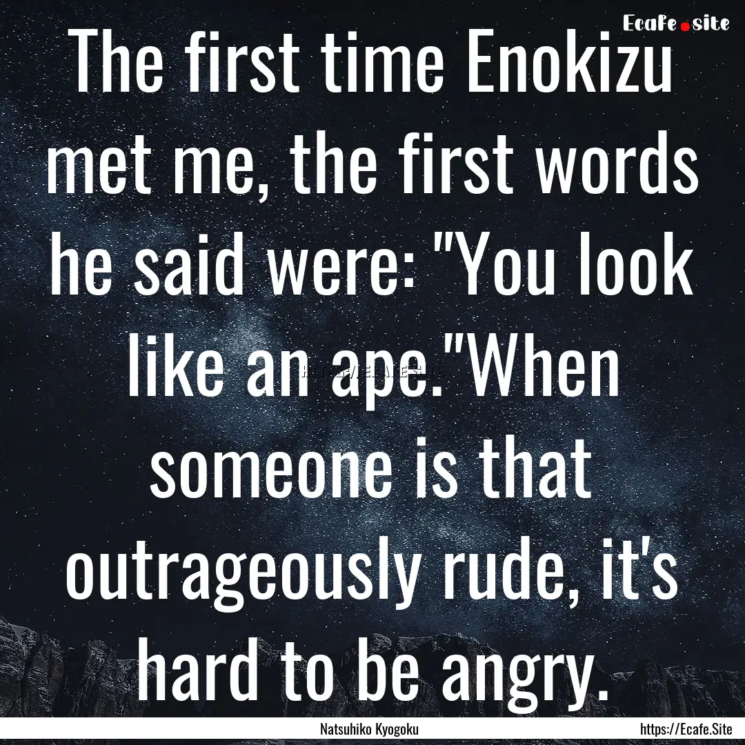 The first time Enokizu met me, the first.... : Quote by Natsuhiko Kyogoku