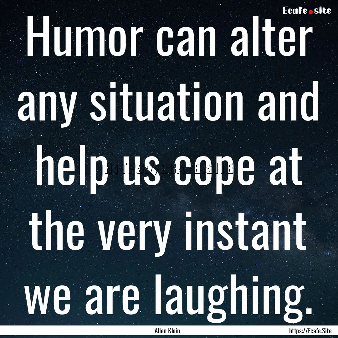 Humor can alter any situation and help us.... : Quote by Allen Klein