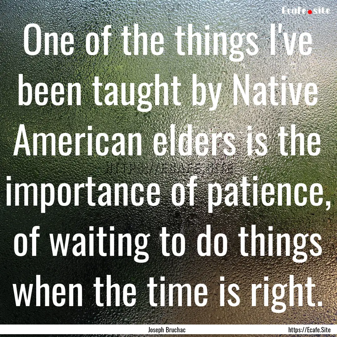 One of the things I've been taught by Native.... : Quote by Joseph Bruchac