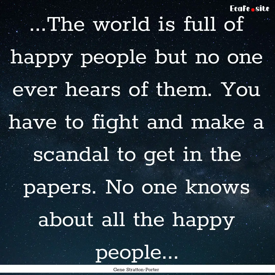 ...The world is full of happy people but.... : Quote by Gene Stratton-Porter