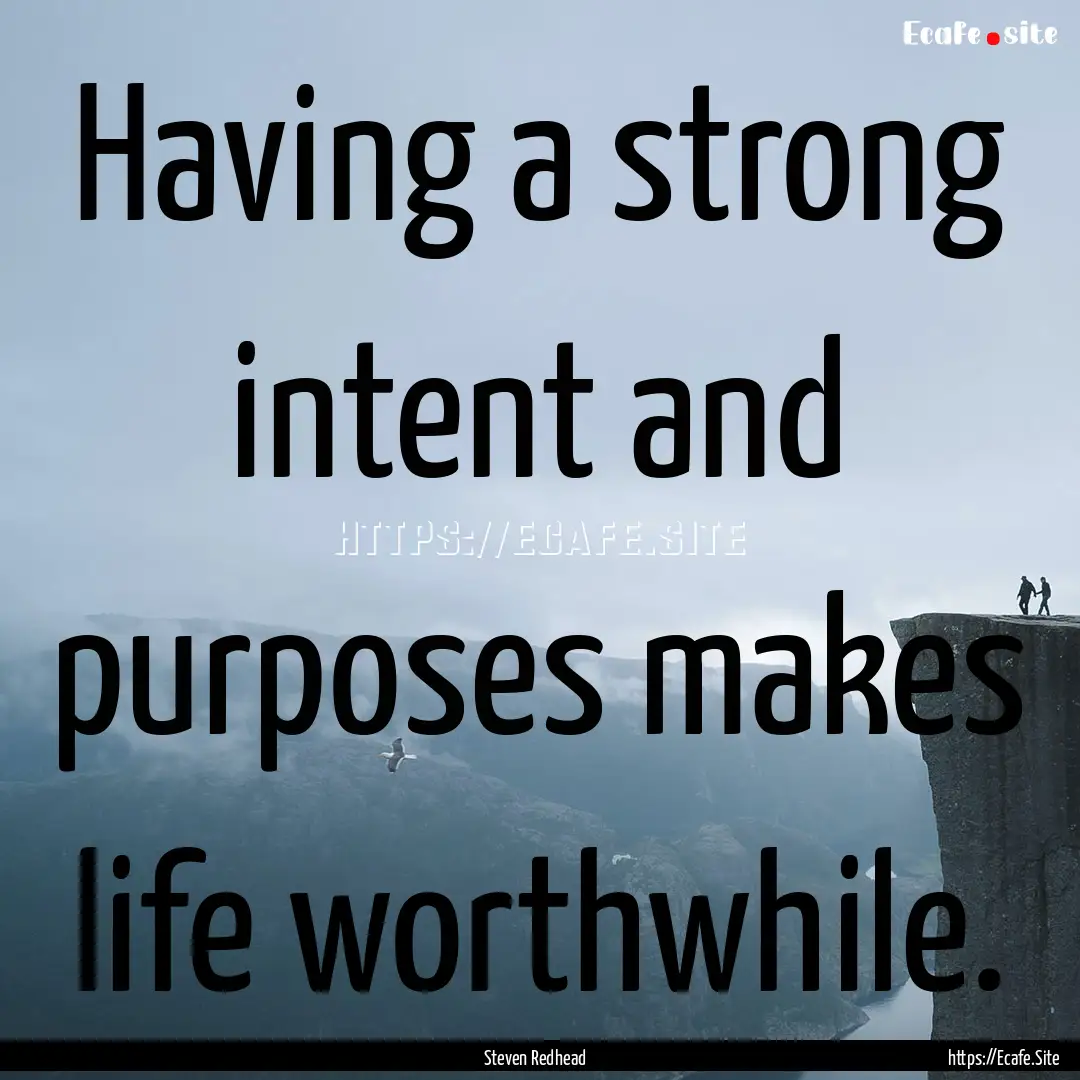 Having a strong intent and purposes makes.... : Quote by Steven Redhead