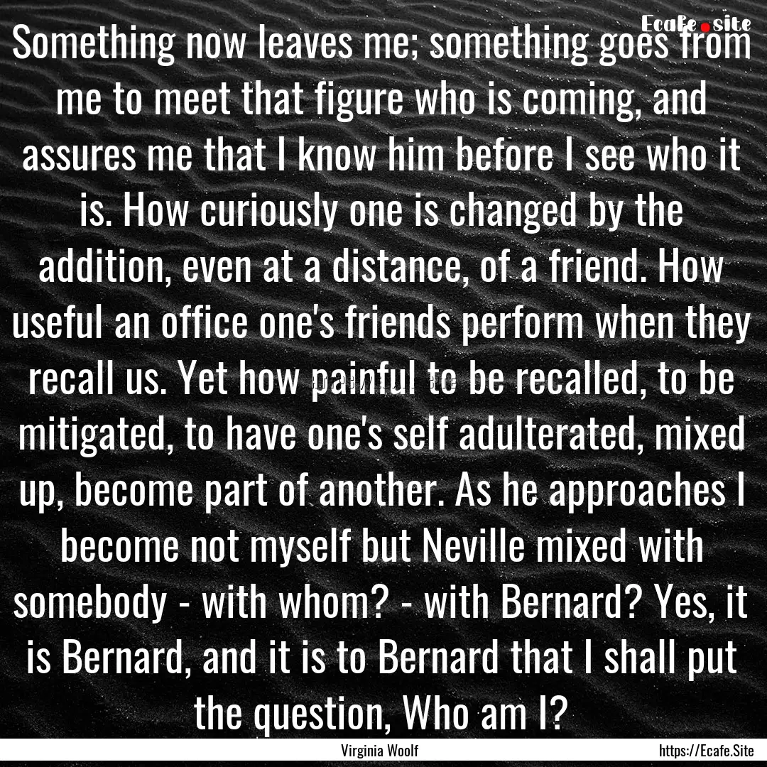 Something now leaves me; something goes from.... : Quote by Virginia Woolf