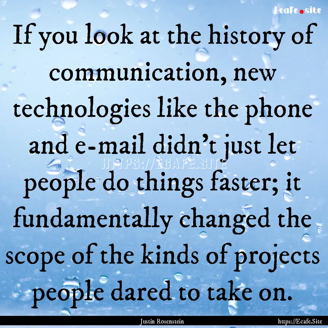 If you look at the history of communication,.... : Quote by Justin Rosenstein