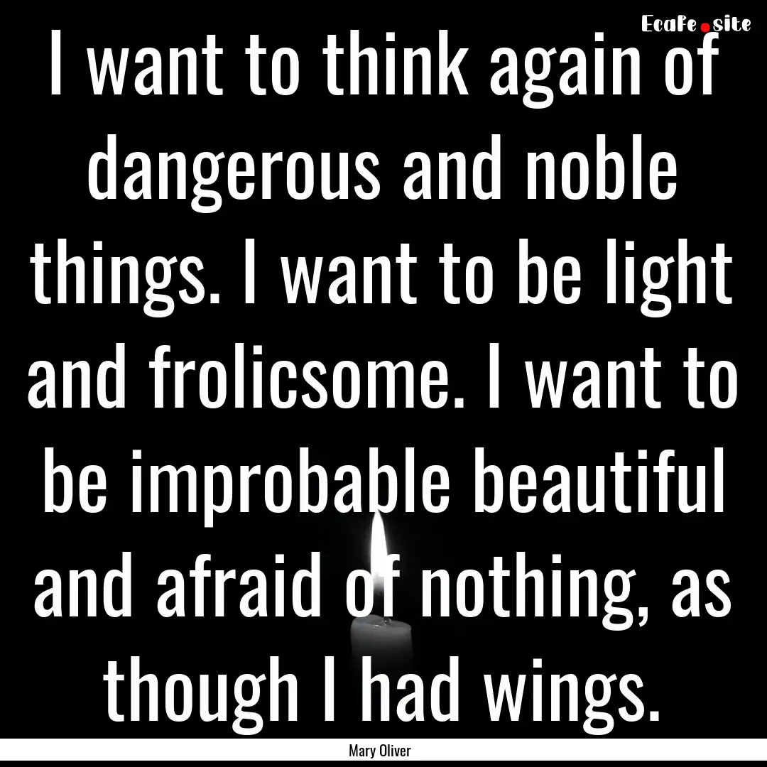 I want to think again of dangerous and noble.... : Quote by Mary Oliver