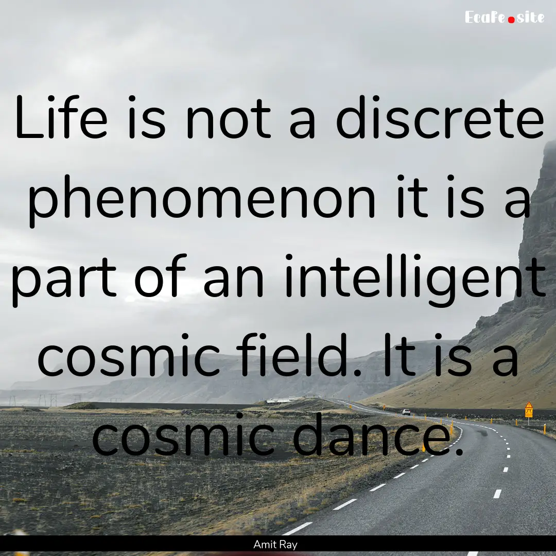 Life is not a discrete phenomenon it is a.... : Quote by Amit Ray