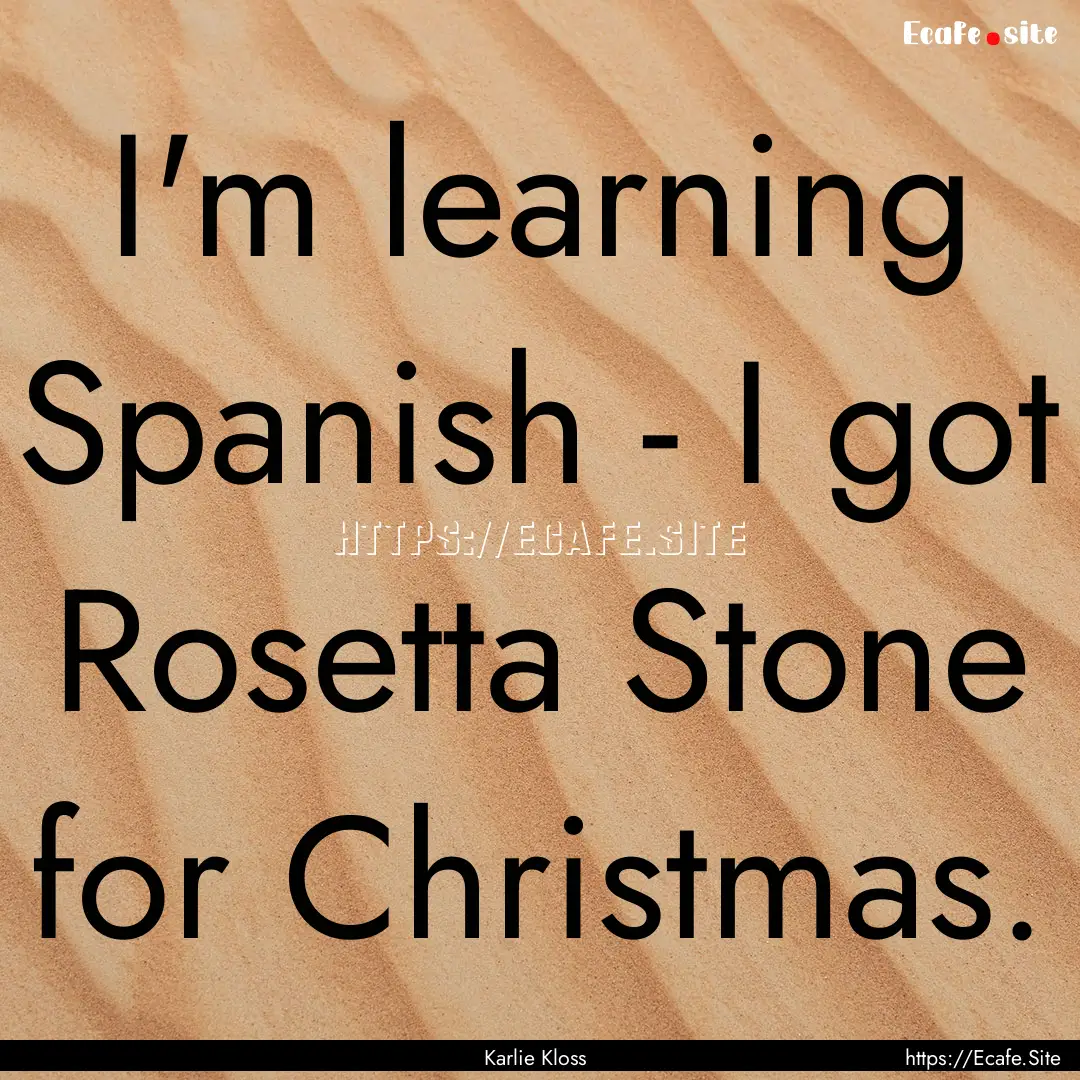 I'm learning Spanish - I got Rosetta Stone.... : Quote by Karlie Kloss