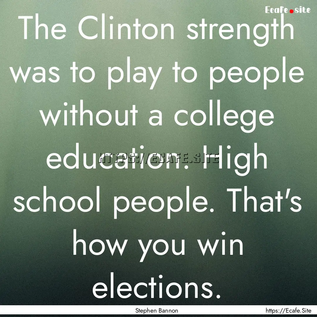 The Clinton strength was to play to people.... : Quote by Stephen Bannon