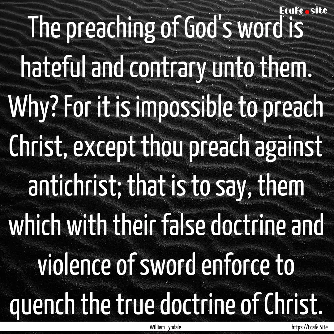 The preaching of God's word is hateful and.... : Quote by William Tyndale