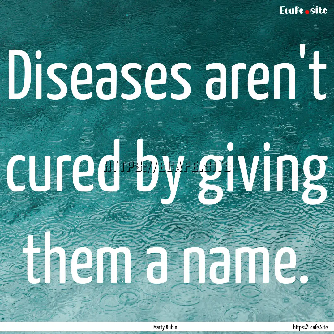 Diseases aren't cured by giving them a name..... : Quote by Marty Rubin