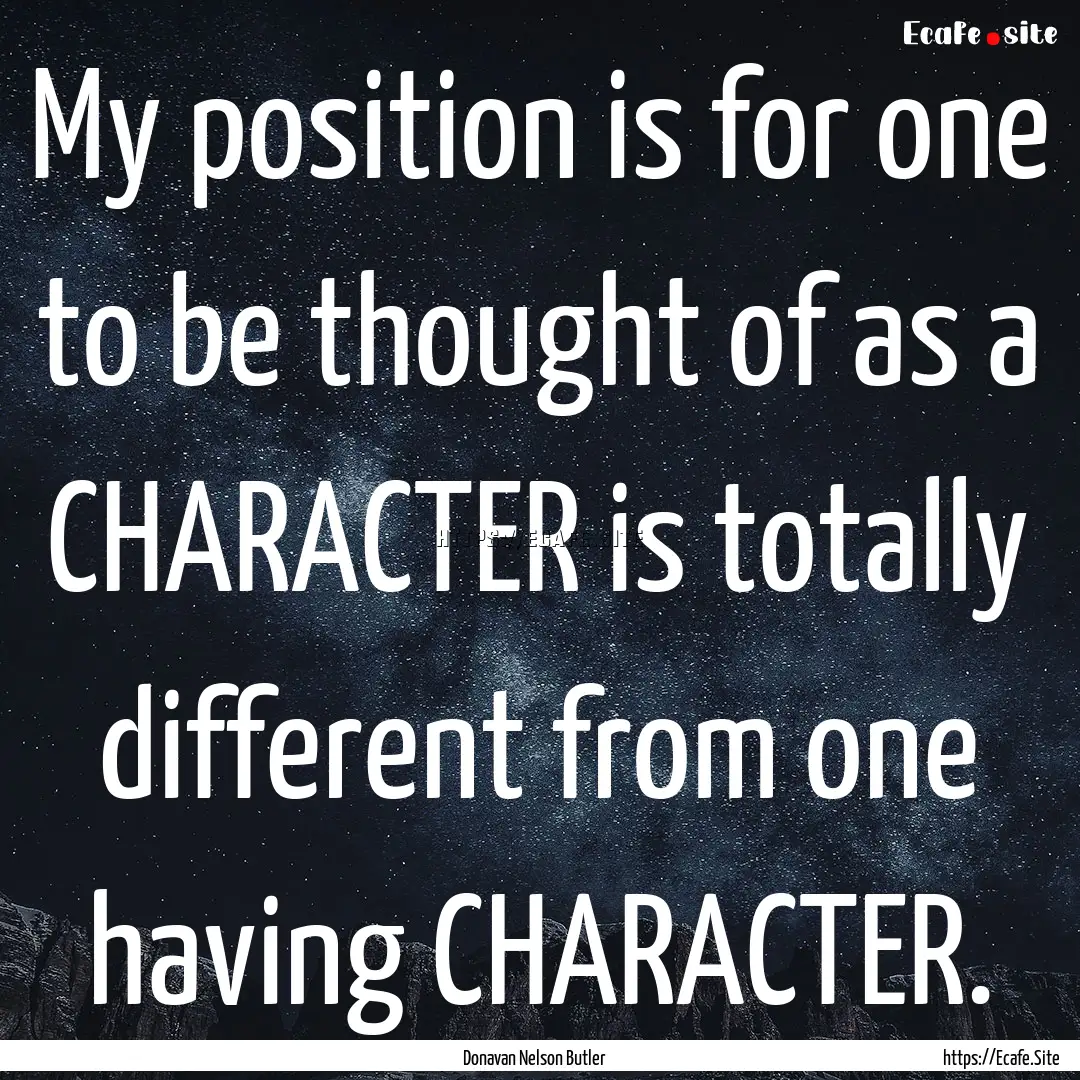 My position is for one to be thought of as.... : Quote by Donavan Nelson Butler