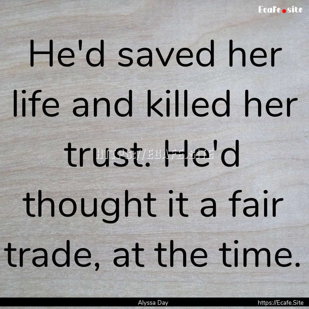 He'd saved her life and killed her trust..... : Quote by Alyssa Day