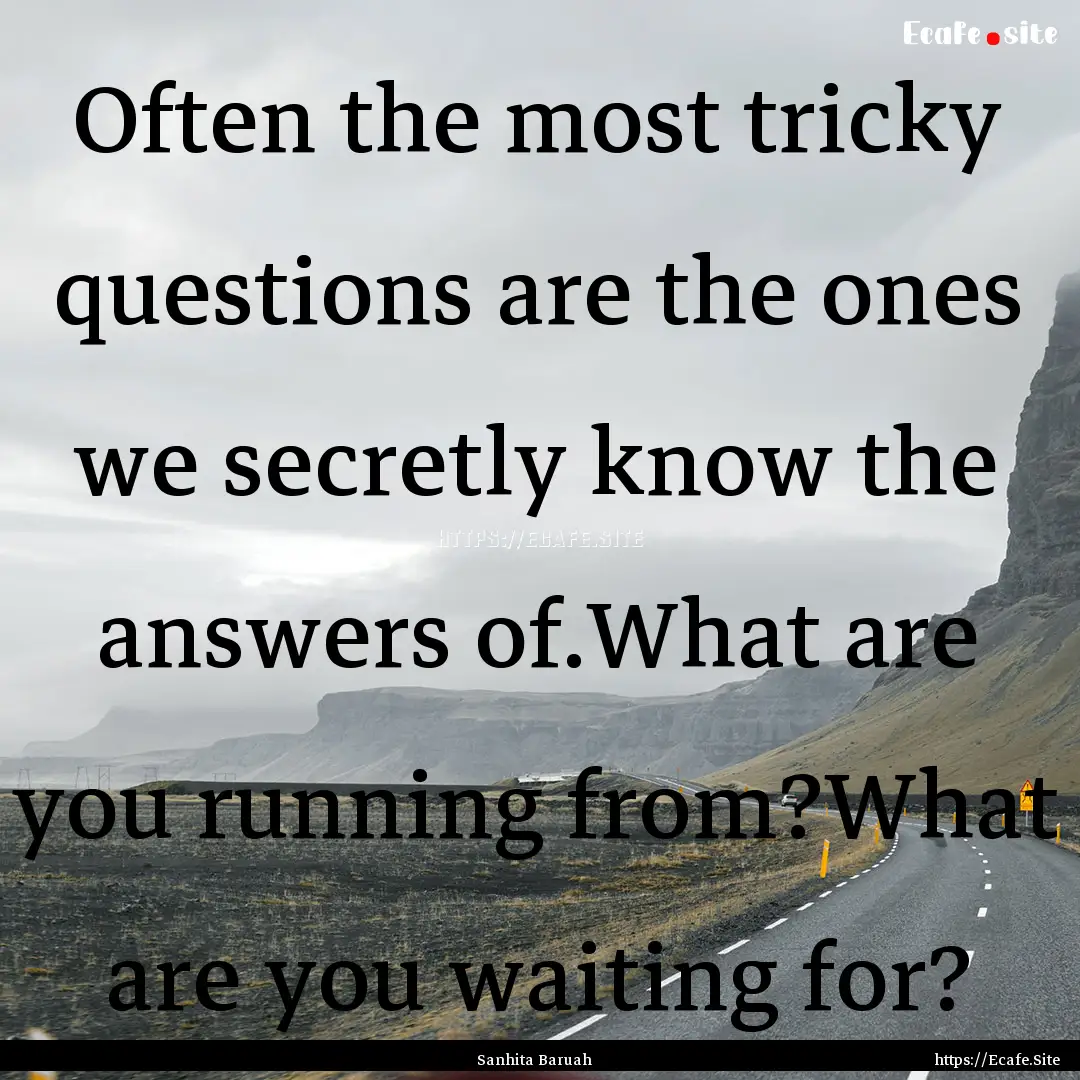 Often the most tricky questions are the ones.... : Quote by Sanhita Baruah