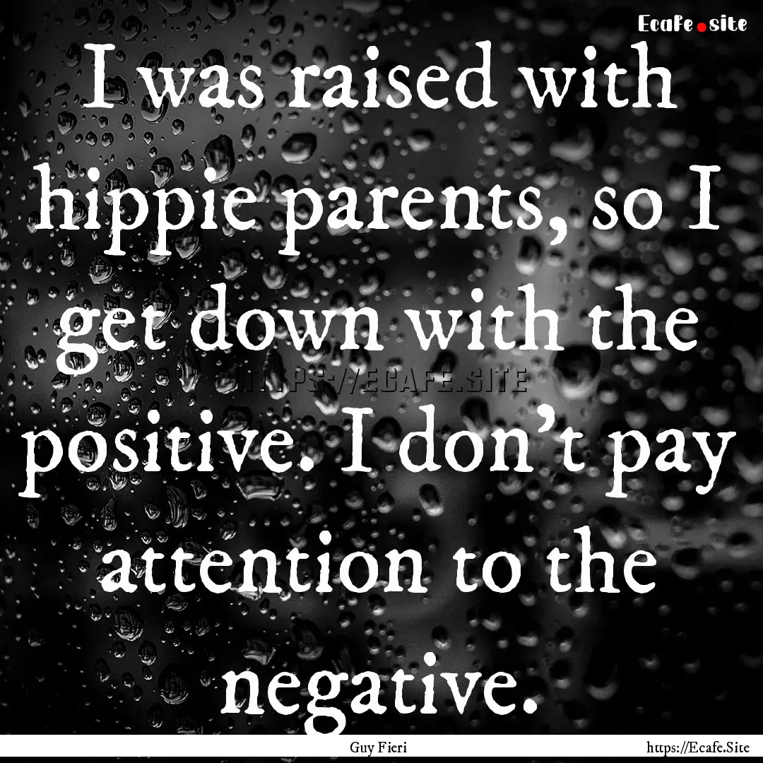 I was raised with hippie parents, so I get.... : Quote by Guy Fieri