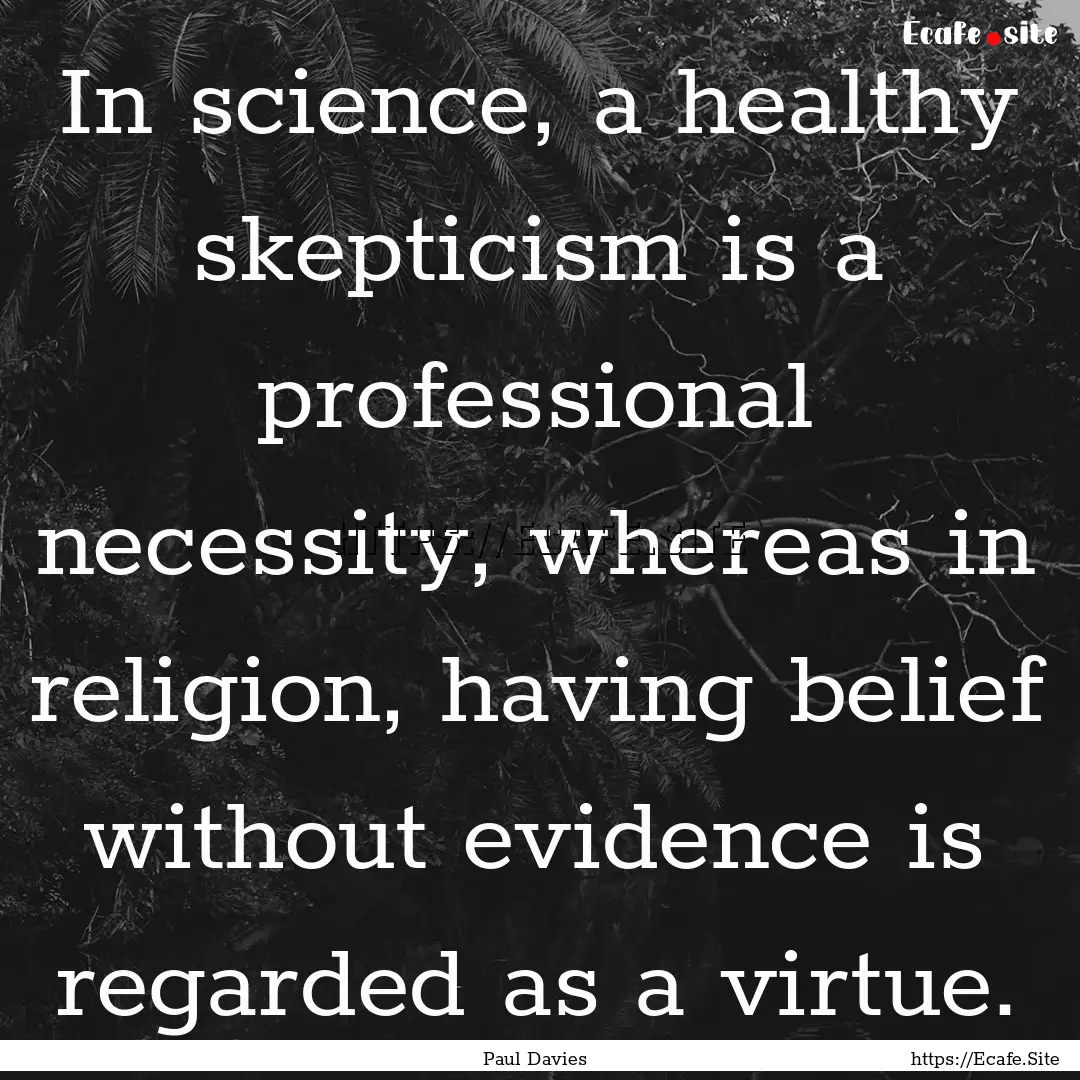 In science, a healthy skepticism is a professional.... : Quote by Paul Davies