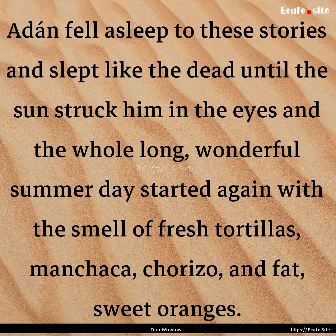 Adán fell asleep to these stories and slept.... : Quote by Don Winslow