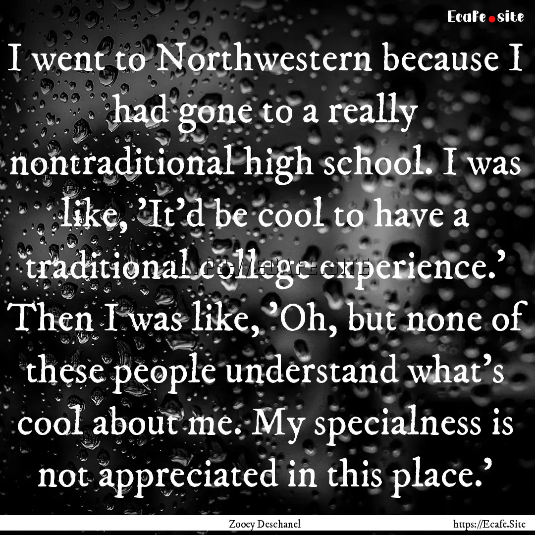 I went to Northwestern because I had gone.... : Quote by Zooey Deschanel