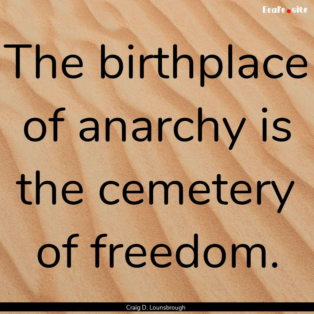 The birthplace of anarchy is the cemetery.... : Quote by Craig D. Lounsbrough