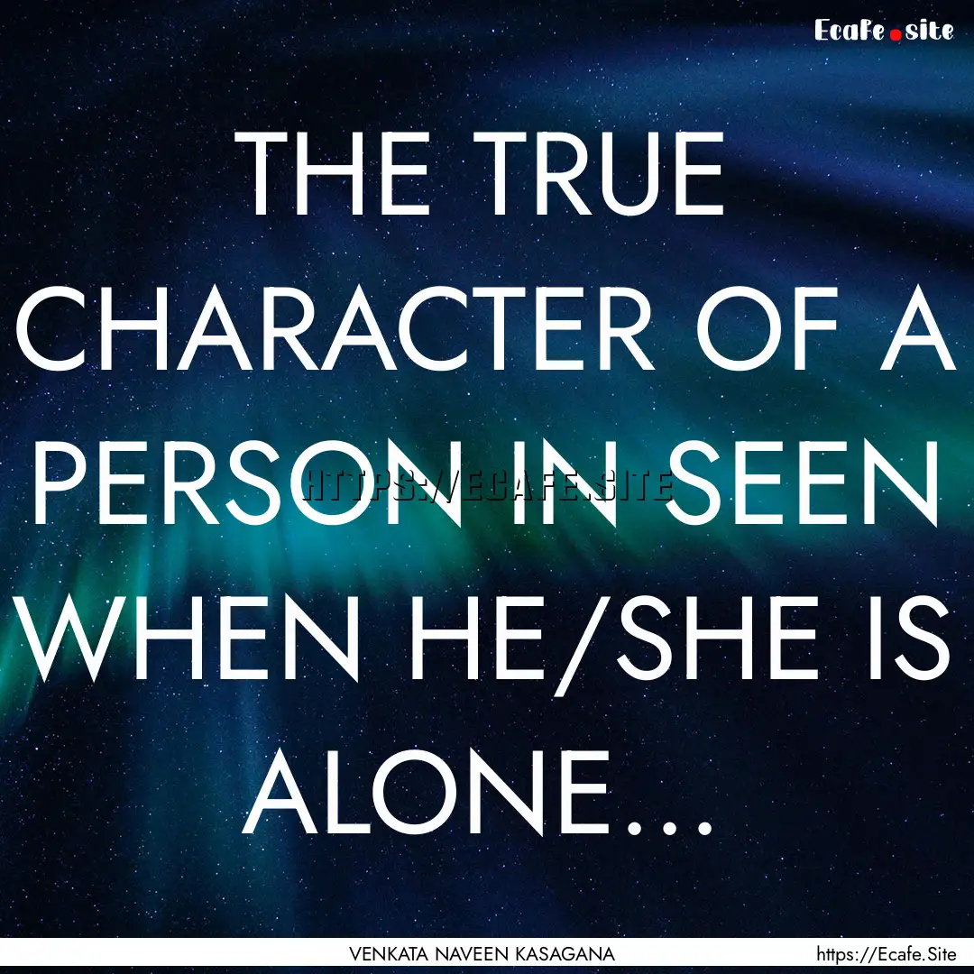 THE TRUE CHARACTER OF A PERSON IN SEEN WHEN.... : Quote by VENKATA NAVEEN KASAGANA