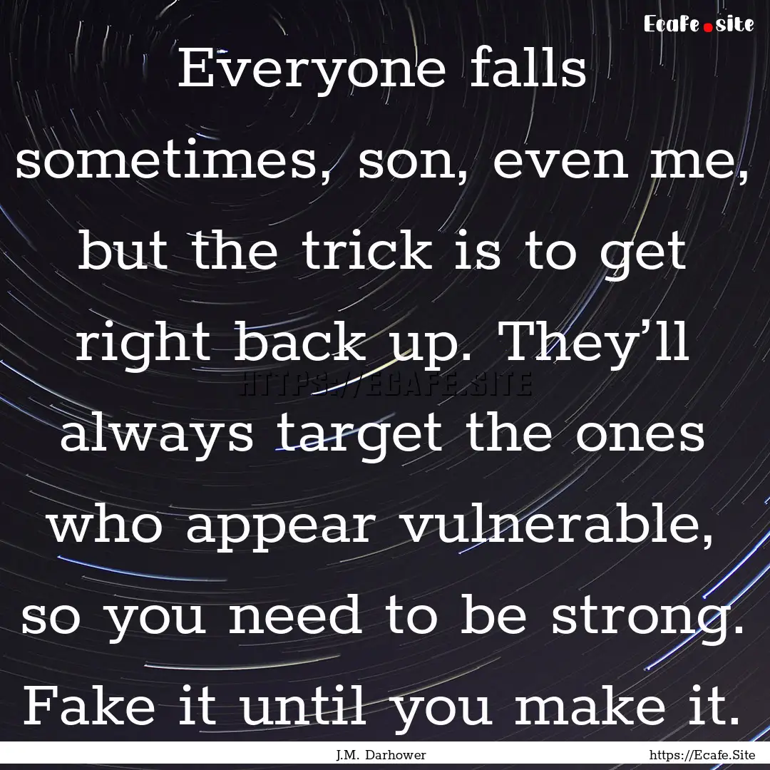 Everyone falls sometimes, son, even me, but.... : Quote by J.M. Darhower