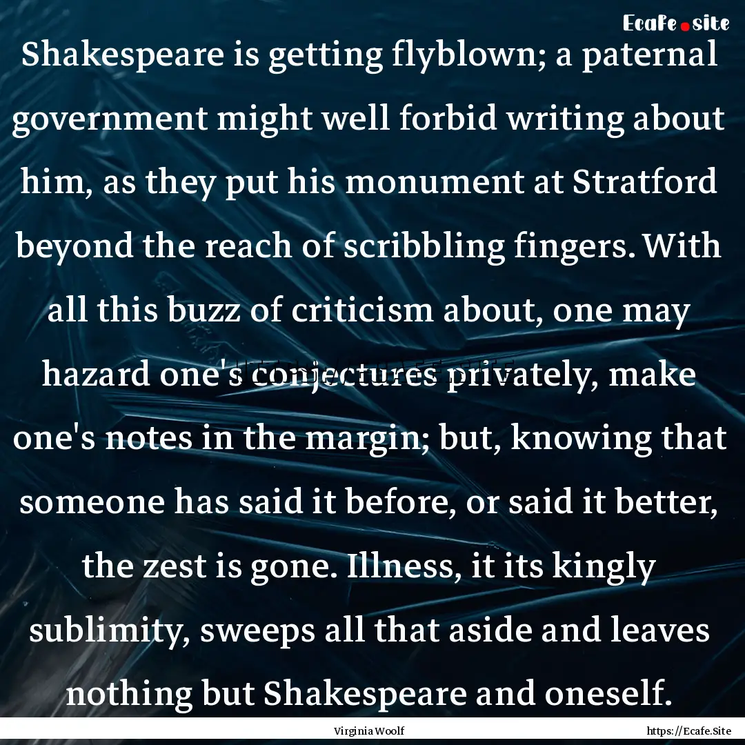 Shakespeare is getting flyblown; a paternal.... : Quote by Virginia Woolf