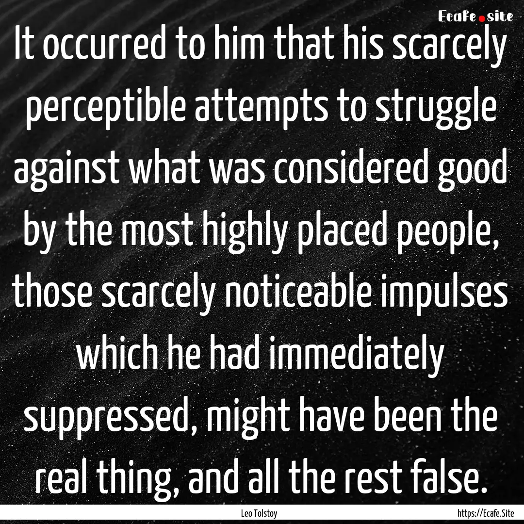 It occurred to him that his scarcely perceptible.... : Quote by Leo Tolstoy