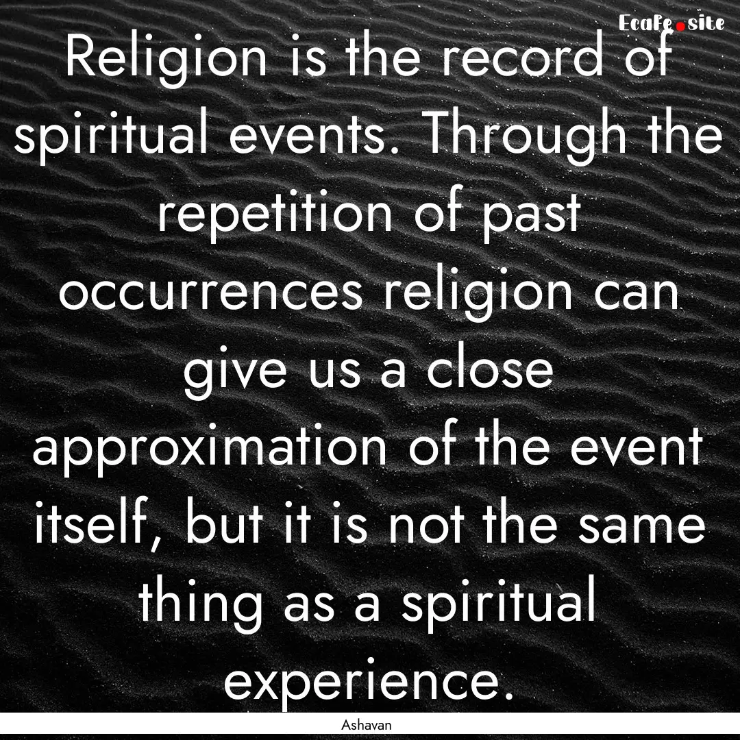 Religion is the record of spiritual events..... : Quote by Ashavan