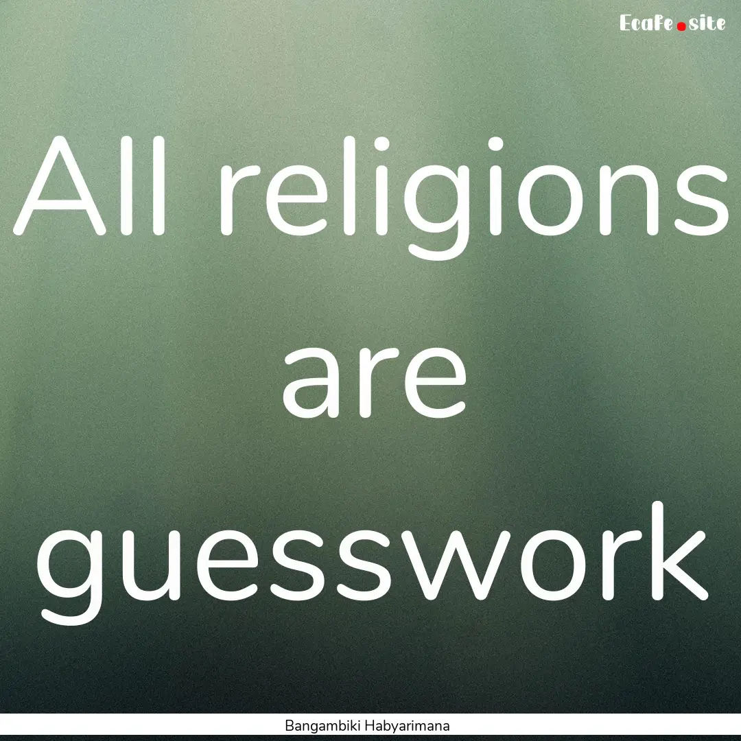 All religions are guesswork : Quote by Bangambiki Habyarimana