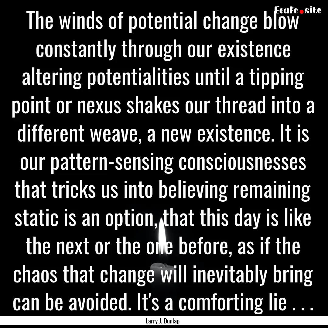 The winds of potential change blow constantly.... : Quote by Larry J. Dunlap