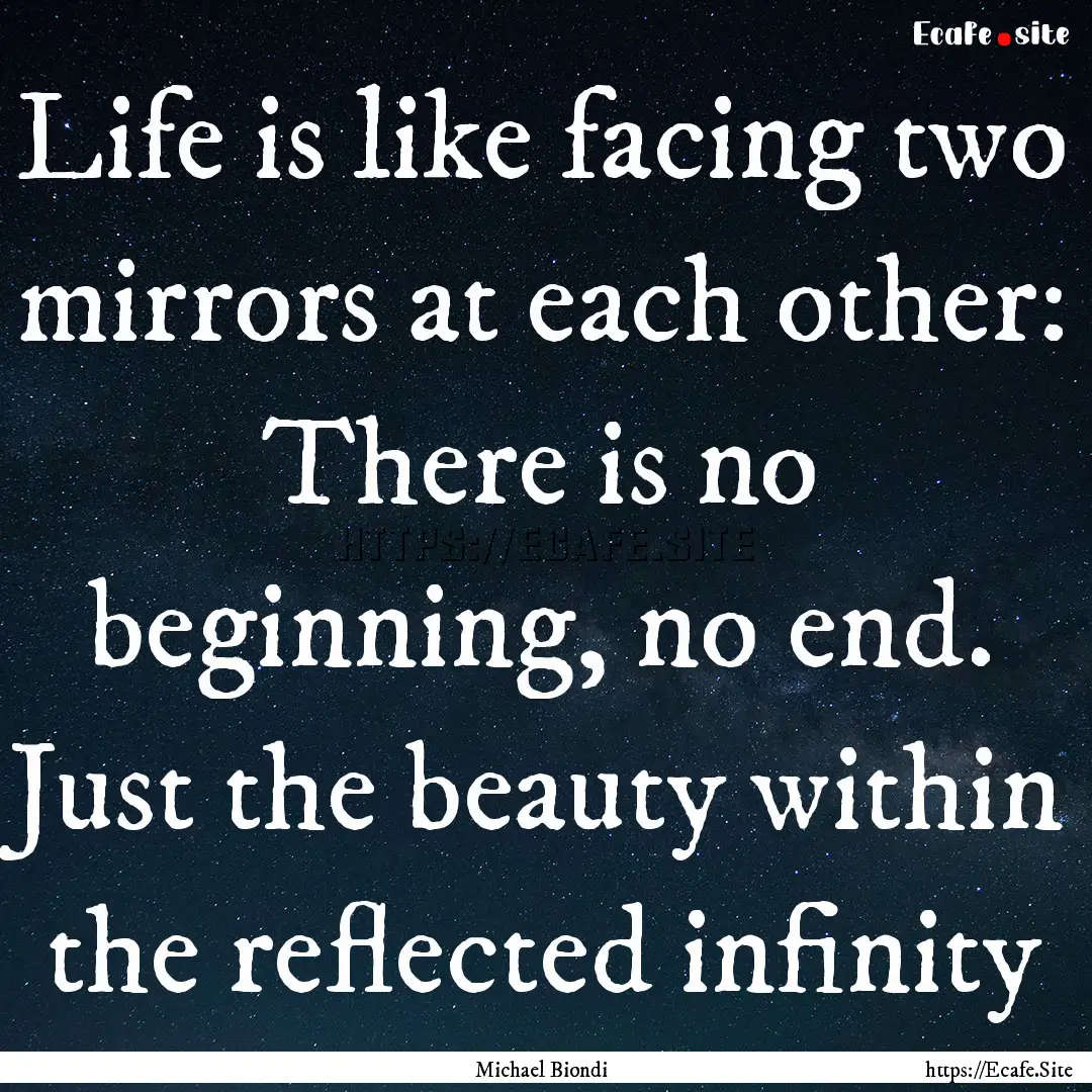 Life is like facing two mirrors at each other:.... : Quote by Michael Biondi