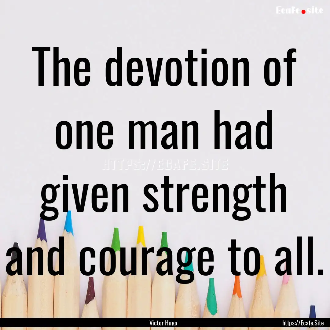 The devotion of one man had given strength.... : Quote by Victor Hugo