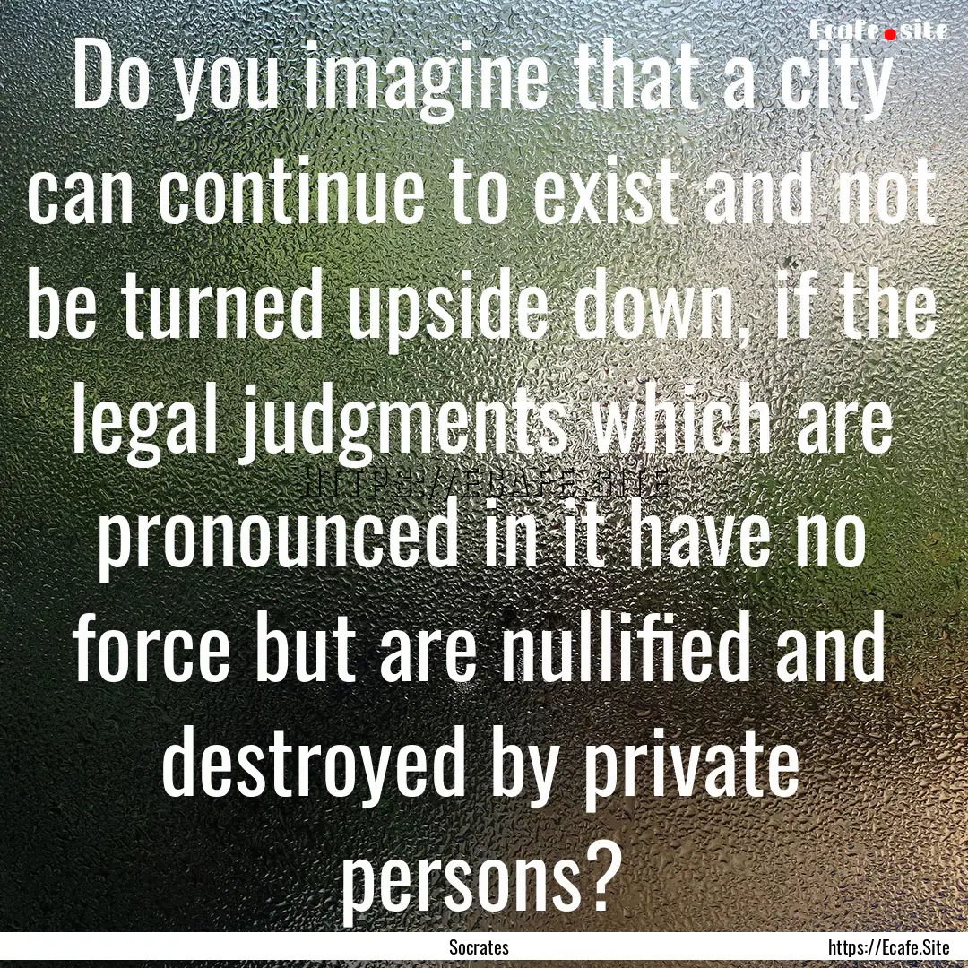 Do you imagine that a city can continue to.... : Quote by Socrates