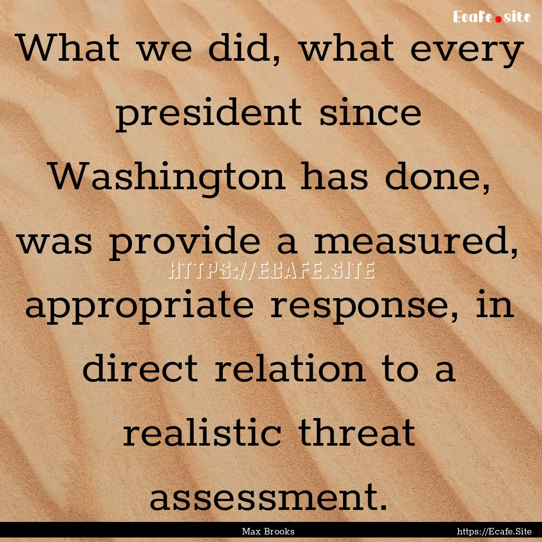 What we did, what every president since Washington.... : Quote by Max Brooks